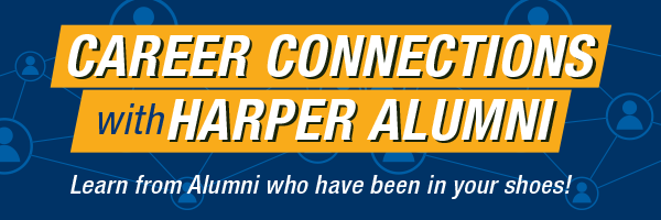 Career Connections with Harper Alumni. Learn from alumni who have been in your shoes!